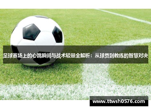 足球赛场上的心跳瞬间与战术较量全解析：从球员到教练的智慧对决