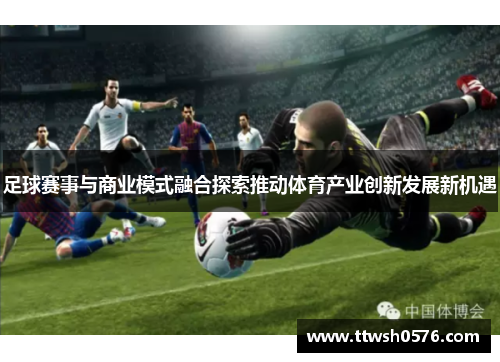 足球赛事与商业模式融合探索推动体育产业创新发展新机遇