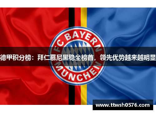 德甲积分榜：拜仁慕尼黑稳坐榜首，领先优势越来越明显