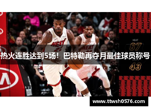 热火连胜达到5场！巴特勒再夺月最佳球员称号
