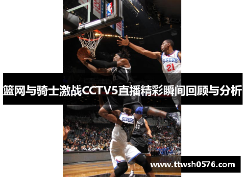 篮网与骑士激战CCTV5直播精彩瞬间回顾与分析
