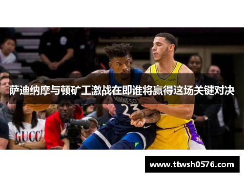 萨迪纳摩与顿矿工激战在即谁将赢得这场关键对决