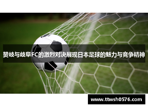 赞岐与歧阜FC的激烈对决展现日本足球的魅力与竞争精神