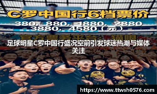 足球明星C罗中国行盛况空前引发球迷热潮与媒体关注
